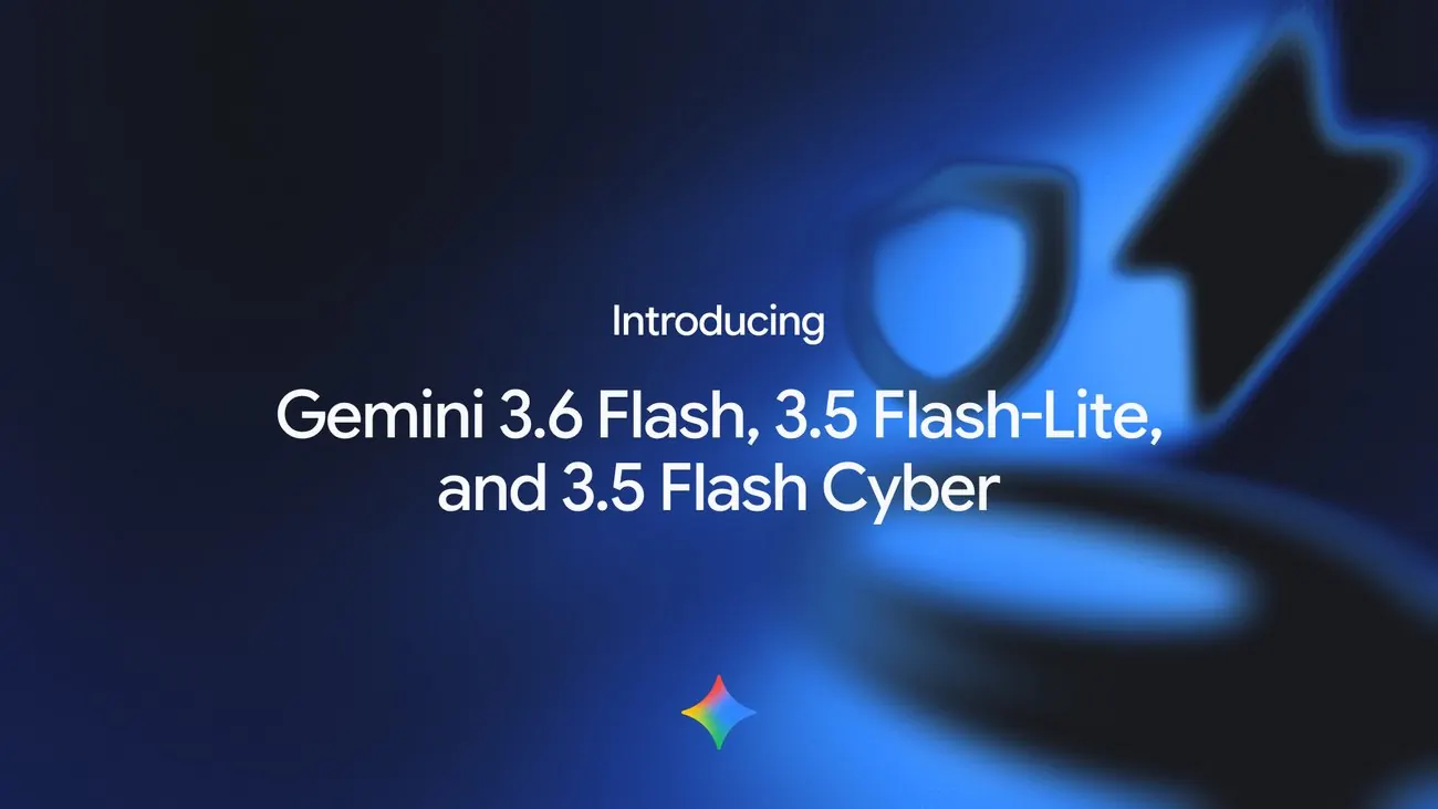 Google Launches Gemini 3.6 Flash and Flash Cyber, Begins Training Gemini 4
